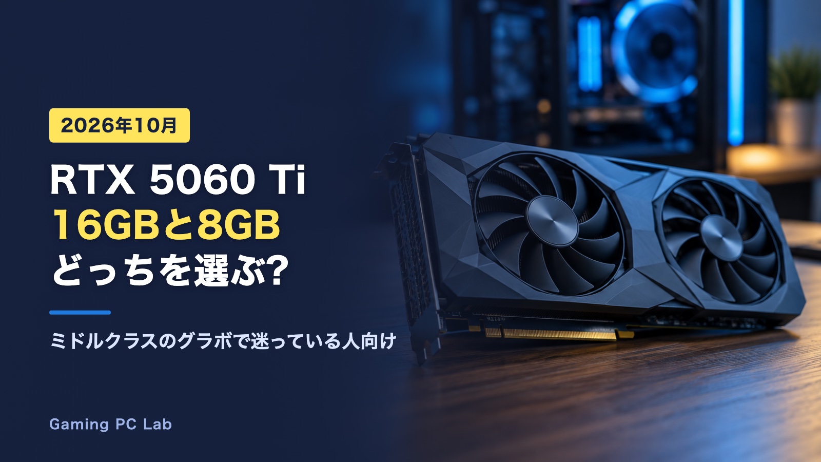 RTX 5060 Ti 16GBと8GBどっち?自作ゲーミングPC向けの選び方【2026年10月】